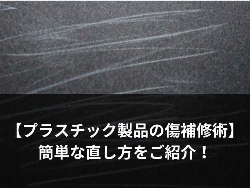 【プラスチック製品の傷補修術】簡単な直し方をご紹介！