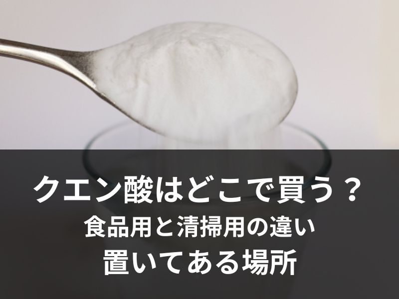 クエン酸はどこで買う？食品用と清掃用の違いと置いてある場所を解説