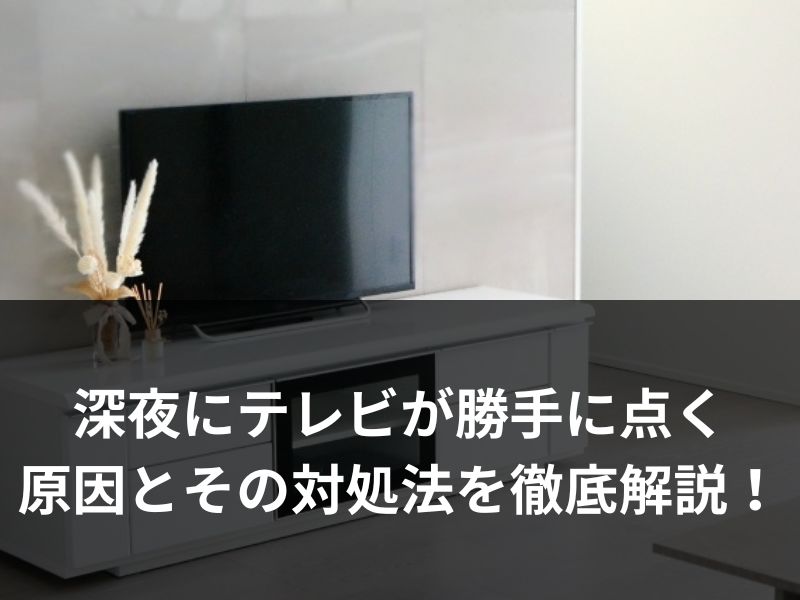 深夜にテレビが勝手に点く原因とその対処法を徹底解説！