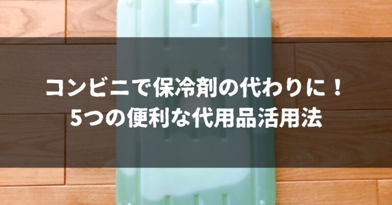 コンビニで保冷剤の代わりに！5つの便利な代用品活用法