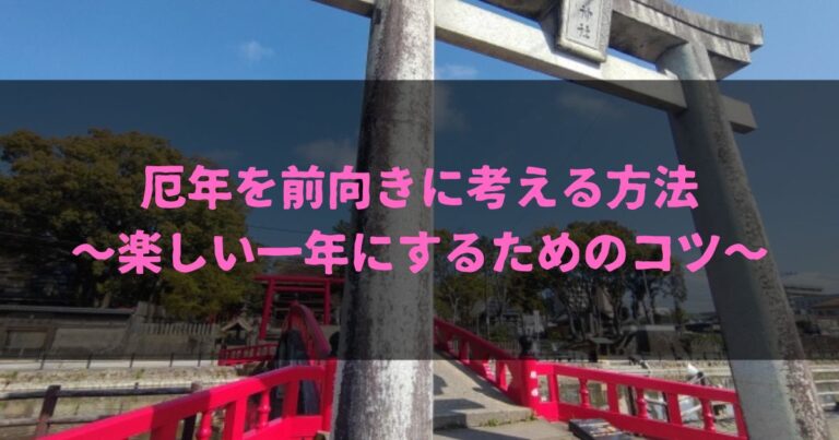 厄年を前向きに考える方法 ～楽しい一年にするためのコツ～