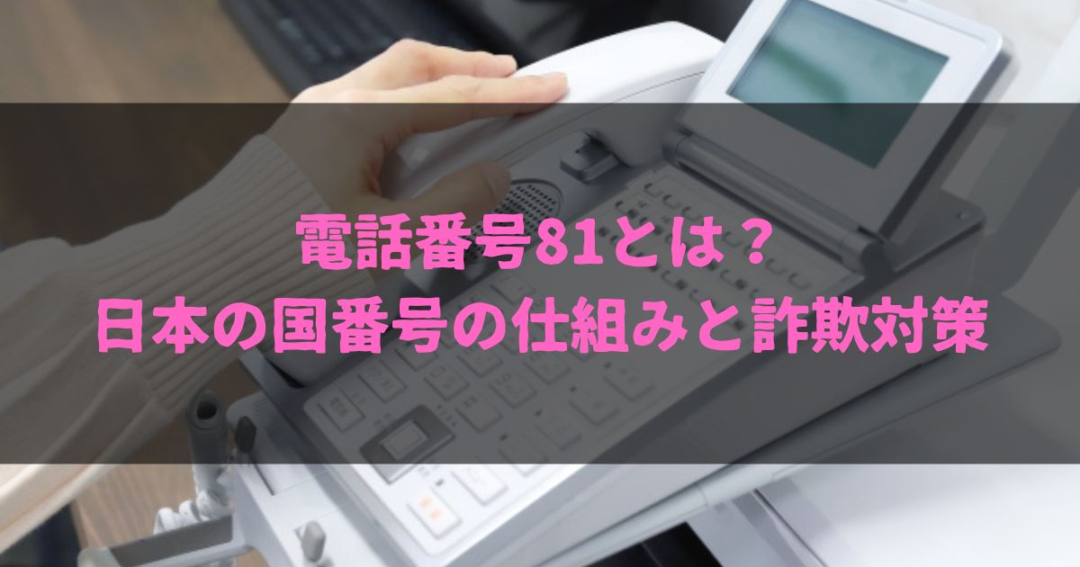 日本の国番号「+81」の正しい使い方や詐欺対策を徹底解説！国際電話の基本から、増加する迷惑電話や詐欺を防ぐための具体的な方法まで、分かりやすく紹介します。安全に利用するためのスマホ設定や日常の工夫も必見です！